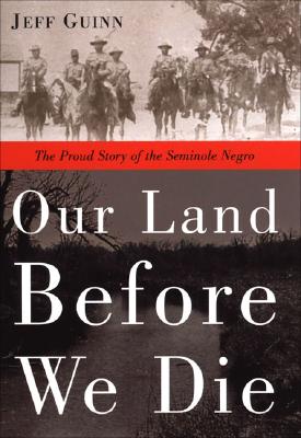 Our Land Before We Die: The Proud Story of the Seminole Negro - Jeff Guinn
