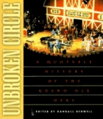 Unbroken Circle: A Quotable History of the Grand OLE Opry - Randall J. Bedwell