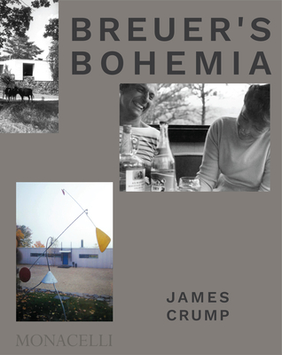 Breuer's Bohemia: The Architect, His Circle, and Midcentury Houses in New England - James Crump
