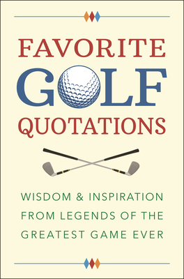 Favorite Golf Quotations: Wisdom & Inspiration from Legends of the Greatest Game Ever - Jackie Corley