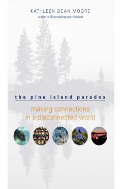 The Pine Island Paradox: Making Connections in a Disconnected World - Kathleen Dean Moore