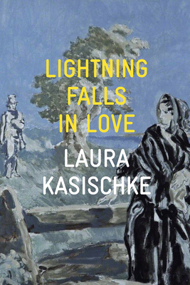 Lightning Falls in Love - Laura Kasischke