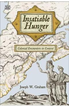 Coperta cărții 'Insatiable Hunger: Colonial Encounters in Context - Joseph Graham'