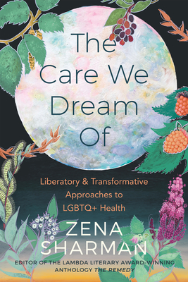 The Care We Dream of: Liberatory and Transformative Approaches to LGBTQ+ Health - Zena Sharman