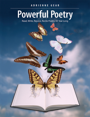Powerful Poetry: Read, Write, Rejoice, Recite Poetry All Year Long - Adrienne Gear