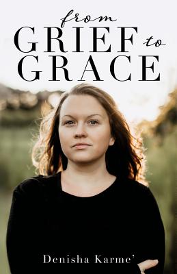 From Grief to Grace - Denisha Karme'