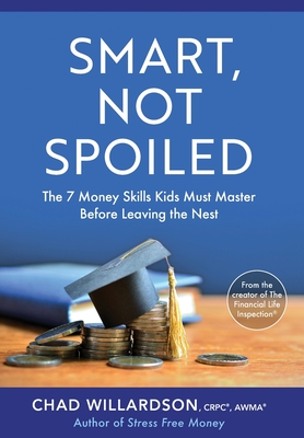 Smart, Not Spoiled: The 7 Money Skills Kids Must Master Before Leaving the Nest - Chad Willardson