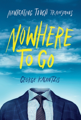 Nowhere to Go: Navigating Tough Transitions - George Kalantzis