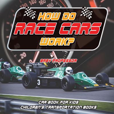 How Do Race Cars Work? Car Book for Kids Children's Transportation Books - Baby Professor