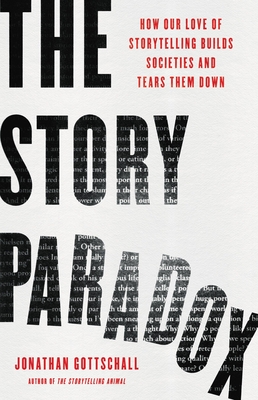 The Story Paradox: How Our Love of Storytelling Builds Societies and Tears Them Down - Jonathan Gottschall
