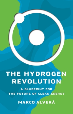 The Hydrogen Revolution: A Blueprint for the Future of Clean Energy - Marco Alver�