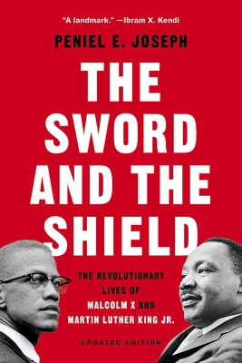 The Sword and the Shield: The Revolutionary Lives of Malcolm X and Martin Luther King Jr. - Peniel E. Joseph