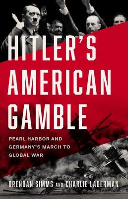 Hitler's American Gamble: Pearl Harbor and Germany's March to Global War - Brendan Simms