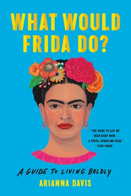 What Would Frida Do?: A Guide to Living Boldly - Arianna Davis