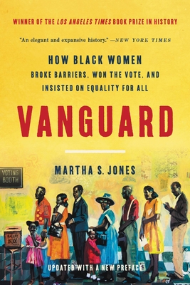 Vanguard: How Black Women Broke Barriers, Won the Vote, and Insisted on Equality for All - Martha S. Jones