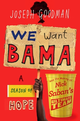 We Want Bama: A Season of Hope and the Making of Nick Saban's Ultimate Team - Joseph Goodman