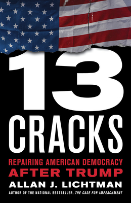 Thirteen Cracks: Repairing American Democracy After Trump - Allan Lichtman