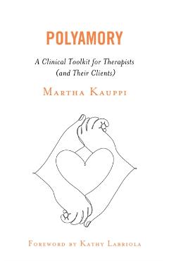 Polyamory: A Clinical Toolkit for Therapists (and Their Clients) - Martha Kauppi