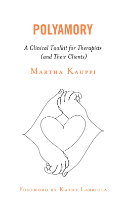 Polyamory: A Clinical Toolkit for Therapists (and Their Clients) - Martha Kauppi