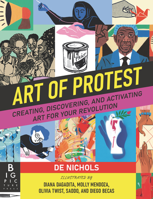 Art of Protest: Creating, Discovering, and Activating Art for Your Revolution - De Nichols