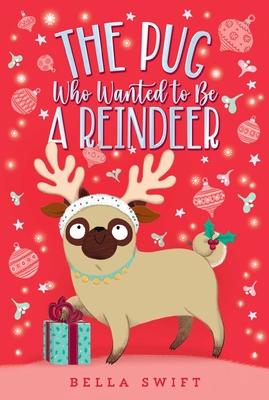 The Pug Who Wanted to Be a Reindeer - Bella Swift