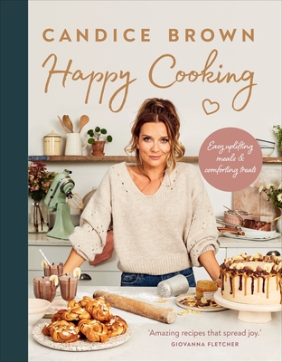 Happy Cooking: Easy Uplifting Meals and Comforting Treats - Candice Brown