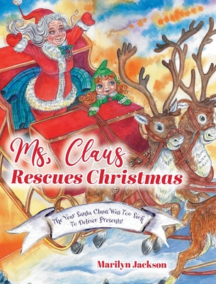 Ms. Claus Rescues Christmas: The Year Santa Claus Was Too Sick To Deliver Presents! - Marilyn Jackson