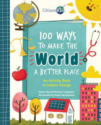 100 Ways to Make the World a Better Place: An Activity Book to Inspire Change - Karen Ng