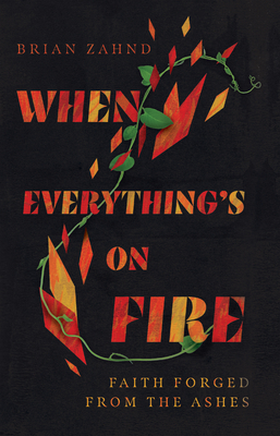 When Everything's on Fire: Faith Forged from the Ashes - Brian Zahnd
