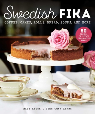 Swedish Fika: Cakes, Rolls, Bread, Soups, and More - Milo Kal�n