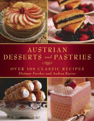 Austrian Desserts and Pastries: Over 100 Classic Recipes - Dietmar Fercher
