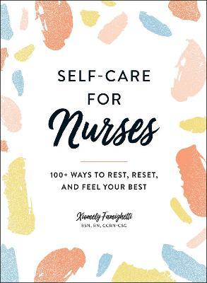 Self-Care for Nurses: 100+ Ways to Rest, Reset, and Feel Your Best - Xiomely Famighetti