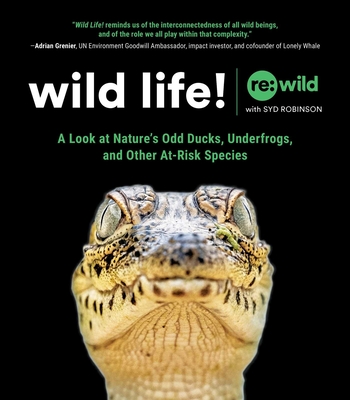 Wild Life!: A Look at Nature's Odd Ducks, Underfrogs, and Other At-Risk Species - Re Wild