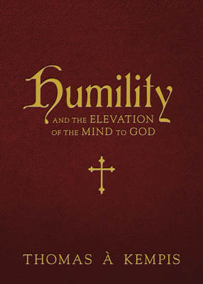Humility and the Elevation of the Mind to God - Thomas �. Kempis