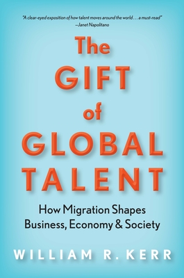 The Gift of Global Talent: How Migration Shapes Business, Economy & Society - William R. Kerr