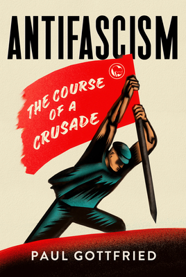 Antifascism: The Course of a Crusade - Paul Gottfried
