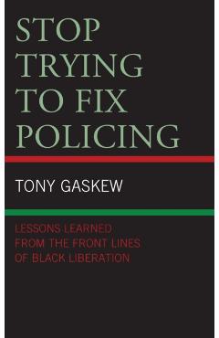 Poza produsului Stop Trying to Fix Policing: Lessons Learned from the Front Lines of Black Liberation - Tony Gaskew