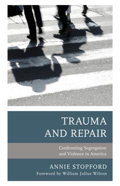 Coperta cărții 'Trauma and Repair: Confronting Segregation and Violence in America - Annie Stopford'