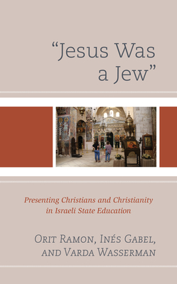 Jesus Was a Jew: Presenting Christians and Christianity in Israeli State Education - Orit Ramon