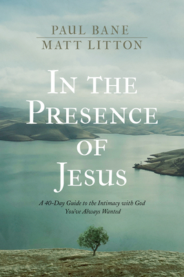 In the Presence of Jesus: A 40-Day Guide to the Intimacy with God You've Always Wanted - Paul Bane