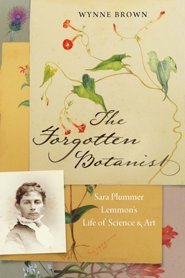 The Forgotten Botanist: Sara Plummer Lemmon's Life of Science and Art - Wynne Brown