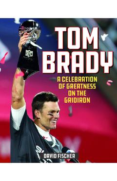 Tom Brady: A Celebration of Greatness on the Gridiron: Fischer