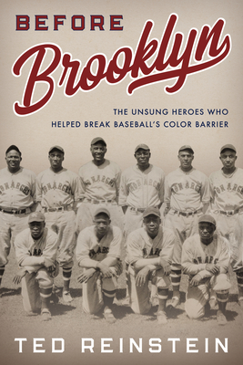 Before Brooklyn: The Unsung Heroes Who Helped Break Baseball's Color Barrier - Ted Reinstein