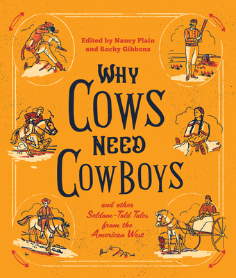 Why Cows Need Cowboys: and Other Seldom-Told Tales from the American West - Nancy Plain