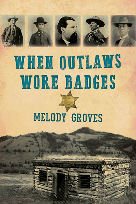 When Outlaws Wore Badges - Melody Groves