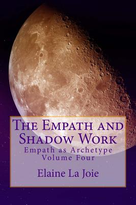 The Empath and Shadow Work: Empath as Archetype Volume Four - Elaine La Joie
