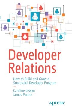 Poza produsului Developer Relations: How to Build and Grow a Successful Developer Program - Caroline Lewko