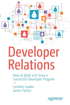 Developer Relations: How to Build and Grow a Successful Developer Program - Caroline Lewko