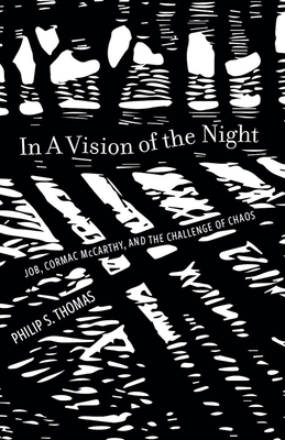 In a Vision of the Night: Job, Cormac McCarthy, and the Challenge of Chaos - Philip S. Thomas