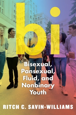 Bi: Bisexual, Pansexual, Fluid, and Nonbinary Youth - Ritch C. Savin-williams